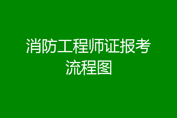 消防工程师证报考流程图