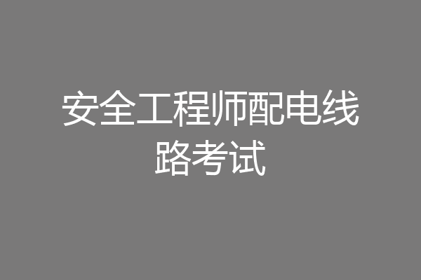 安全工程师配电线路考试