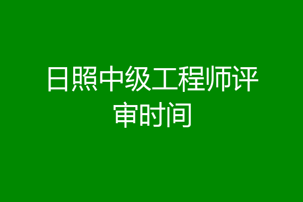日照中级工程师评审时间