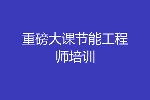 重磅大课节能工程师培训