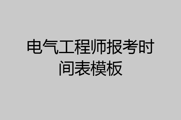 电气工程师报考时间表模板