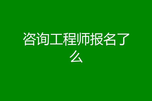 咨询工程师报名了么