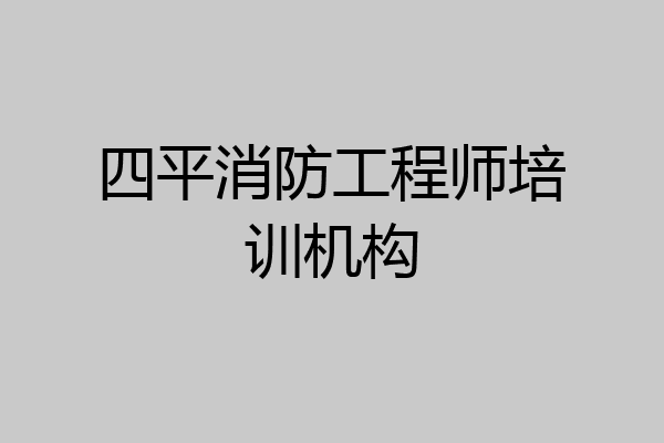 四平消防工程师培训机构
