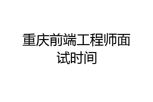 重庆前端工程师面试时间