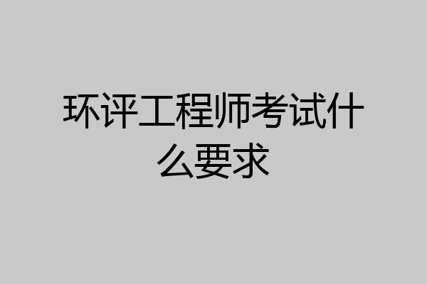 环评工程师考试什么要求