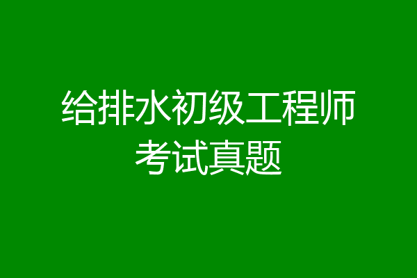 给排水初级工程师考试真题