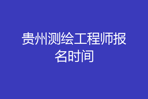 贵州测绘工程师报名时间