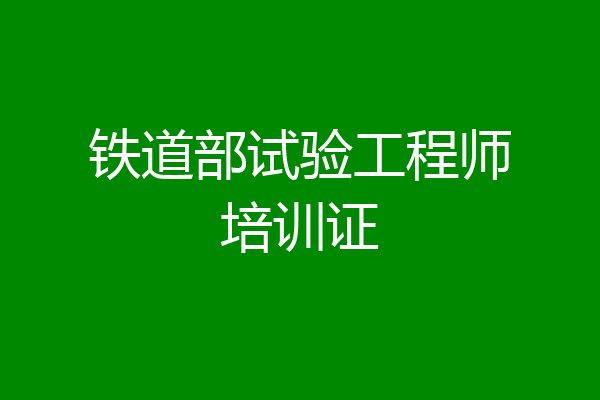 铁道部试验工程师培训证