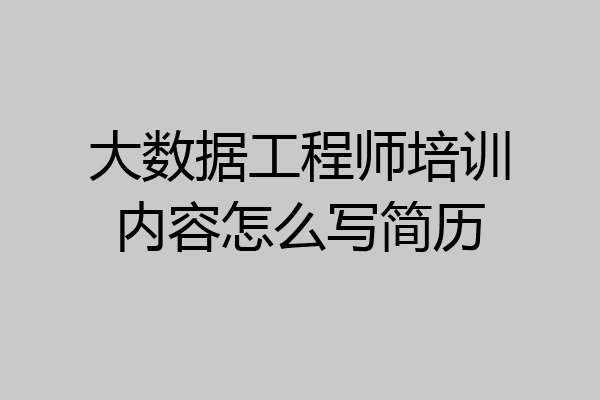 大数据工程师培训内容怎么写简历
