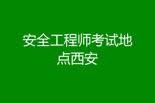 安全工程师考试地点西安