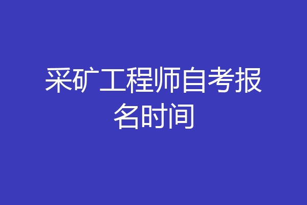 采矿工程师自考报名时间