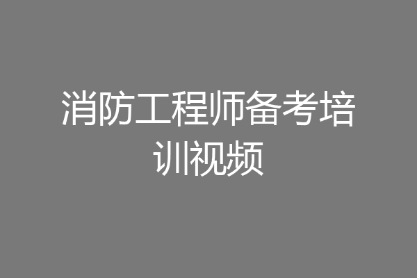 消防工程师备考培训视频