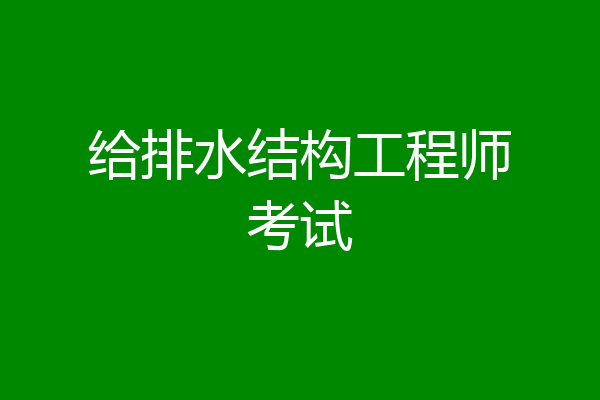 给排水结构工程师考试