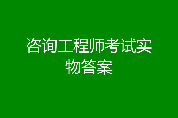 咨询工程师考试实物答案