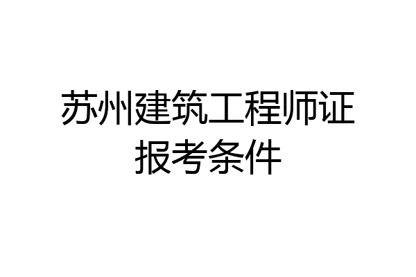 苏州建筑工程师证报考条件