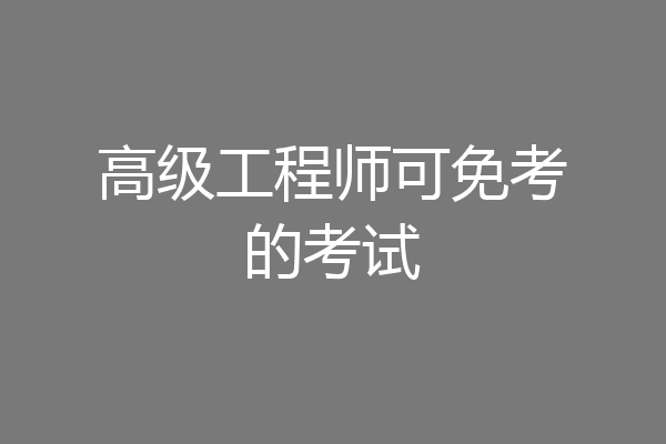 高级工程师可免考的考试