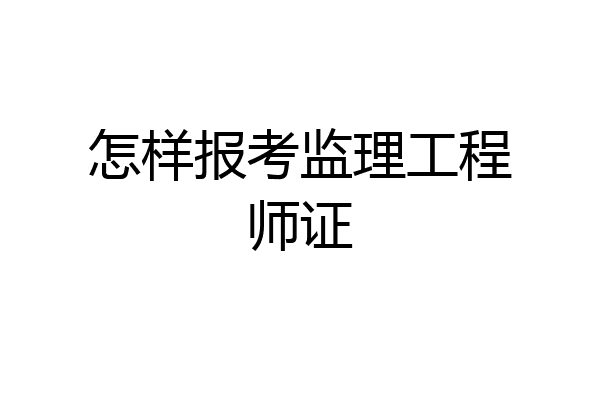 怎样报考监理工程师证
