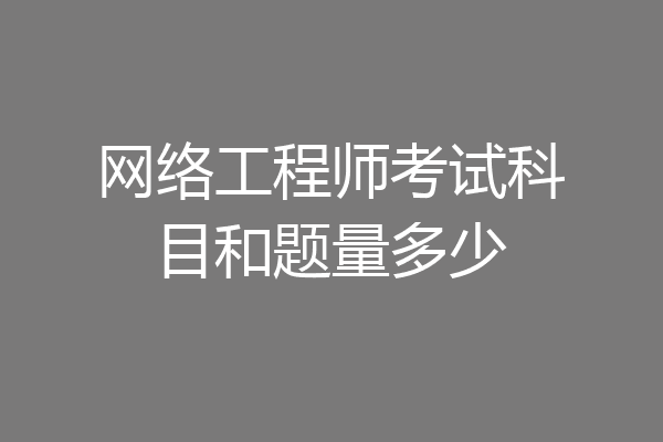 网络工程师考试科目和题量多少