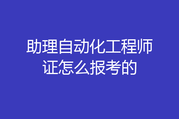 助理自动化工程师证怎么报考的