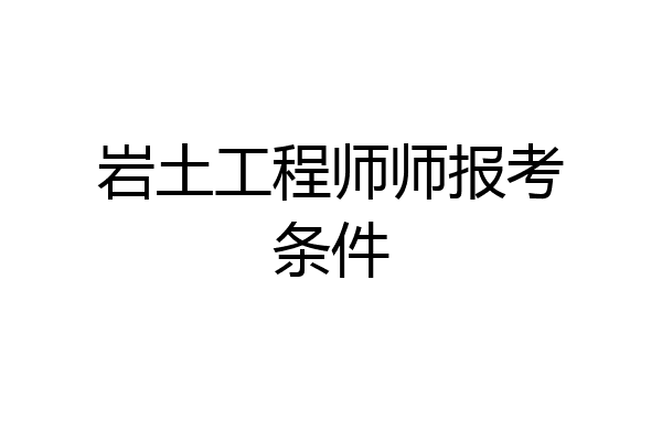 岩土工程师师报考条件