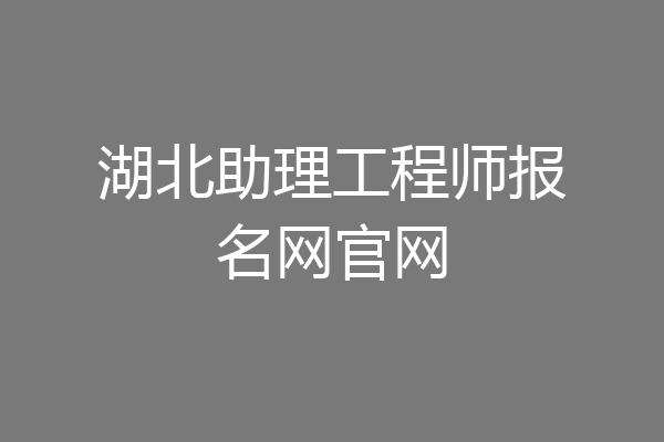 湖北助理工程师报名网官网