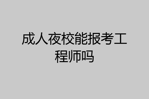 成人夜校能报考工程师吗