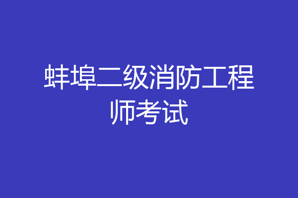 蚌埠二级消防工程师考试