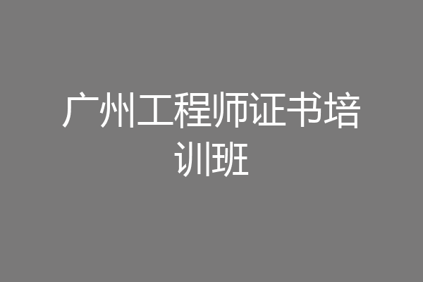 广州工程师证书培训班