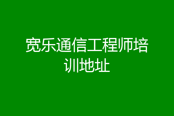 宽乐通信工程师培训地址