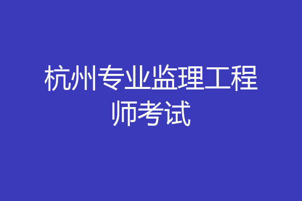 杭州专业监理工程师考试