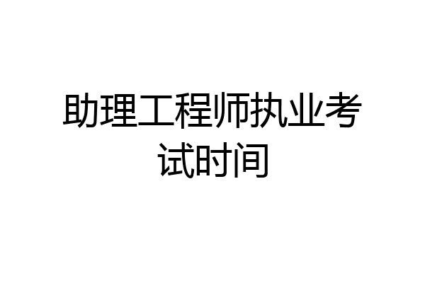 助理工程师执业考试时间