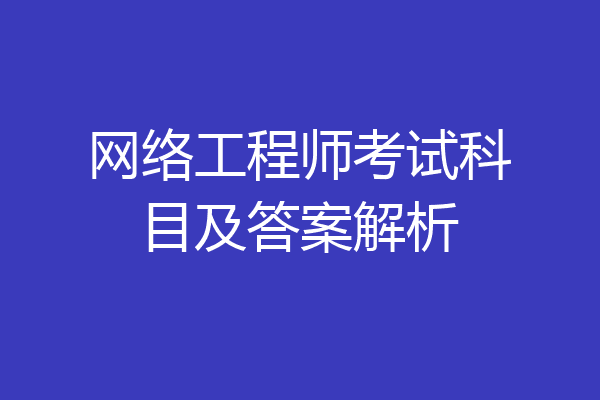 网络工程师考试科目及答案解析