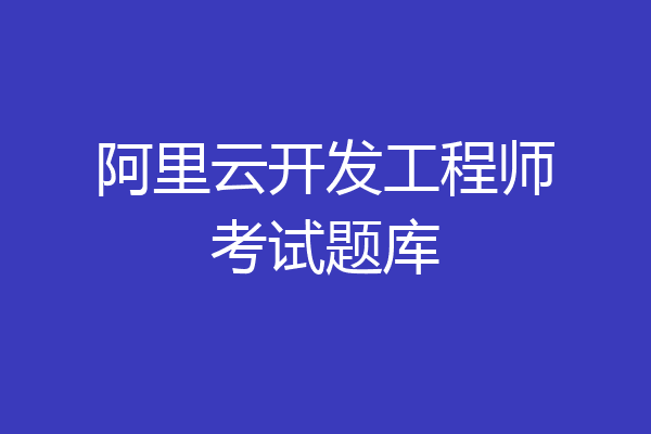 阿里云开发工程师考试题库