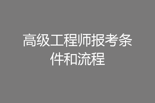 高级工程师报考条件和流程