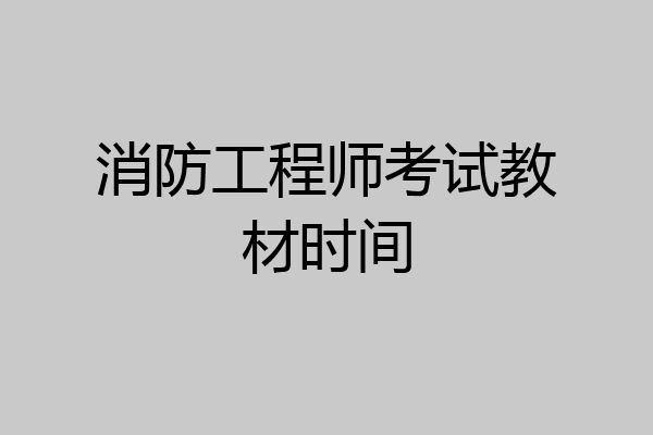 消防工程师考试教材时间