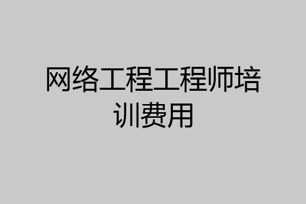 网络工程工程师培训费用