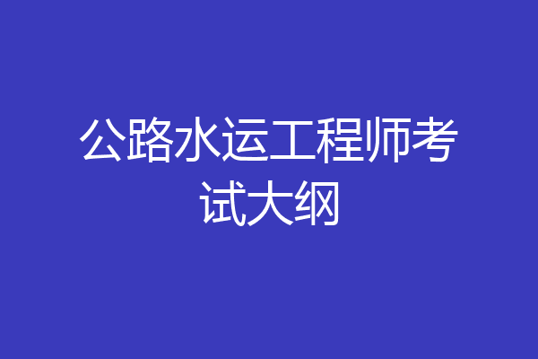 公路水运工程师考试大纲