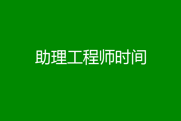助理工程师时间