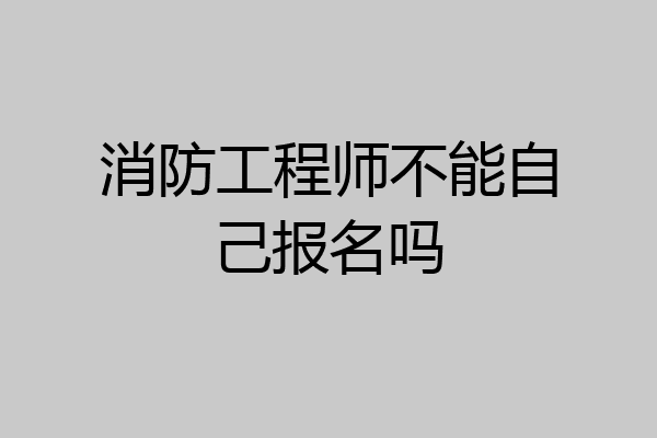 消防工程师不能自己报名吗