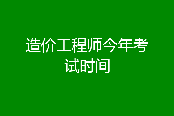 造价工程师今年考试时间