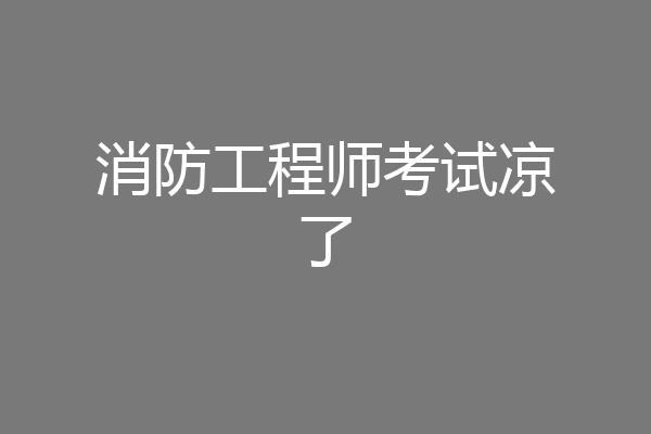 消防工程师考试凉了