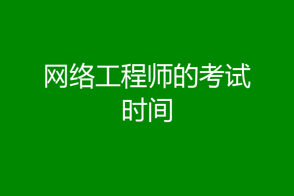 网络工程师的考试时间