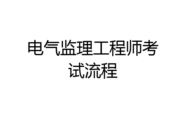 电气监理工程师考试流程