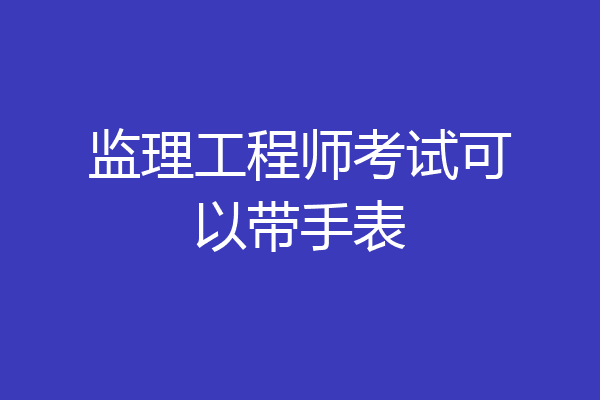 监理工程师考试可以带手表