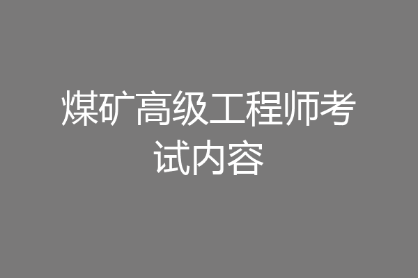 煤矿高级工程师考试内容