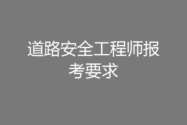 道路安全工程师报考要求