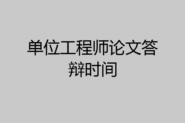 单位工程师论文答辩时间