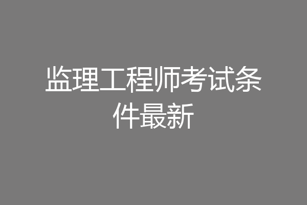 监理工程师考试条件最新