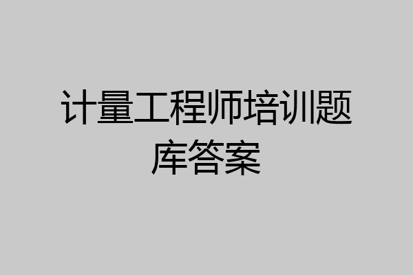 计量工程师培训题库答案