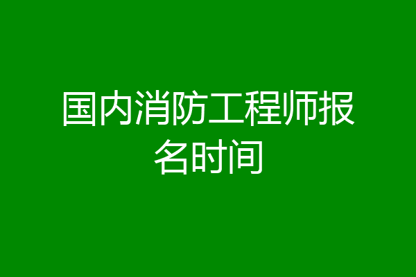 国内消防工程师报名时间